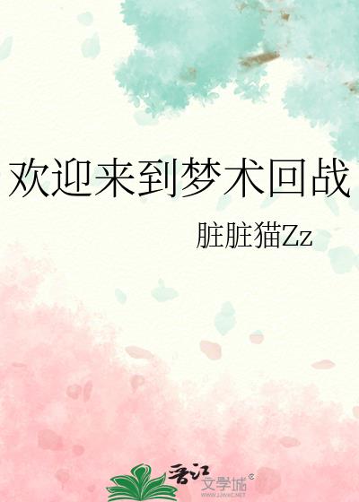 欢迎来到梦术回战晋江文学城手机版