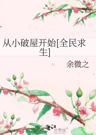 从小破屋开始[全民求生]作者:余微之全文无错全文